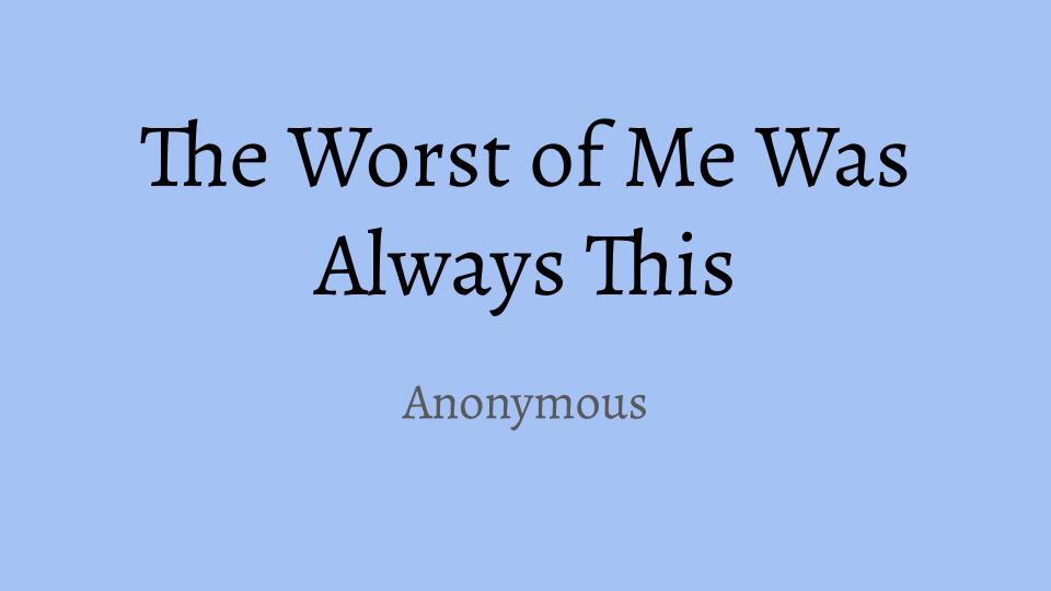 The Worst of Me Was Always This